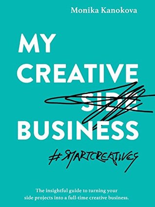 My Creative (Side) Business: The insightful guide to turning your side projects into a full-time creative business (Insightful Guides for Freelancers)