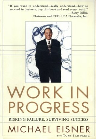 Work in Progress: Risking Failure Surviving Success — Michael D. Eisner