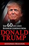 Donald Trump: Top 60 Life and Business Lessons from Donald Trump