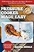 Pressure Cooker Made Easy: 75 Wonderfully Delicious And Simple Recipes to Lose Weight and Save Time