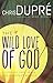The Wild Love of God: A Jou...