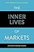 The Inner Lives of Markets: How People Shape Them – And They Shape Us