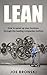LEAN: How to Speed Up Your Business Through the Leading Companies’ Method (Lean, Lean Manufacturing, Lean Six Sigma, Lean 5S, Lean StartUp, Lean Enterprise) (LEAN BIBLE Book 1)