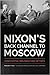 Nixon's Back Channel to Moscow by Richard A. Moss