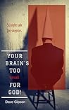 Book cover for Your Brain's Too Small for God: Straight talk for skeptics
