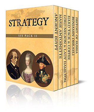 Strategy Six Pack 11 – Ancient Egypt, Marie Antoinette, Lord Nelson & Lady Hamilton, Hard Tack & Coffee, Benjamin Disraeli and The History of Russia (Illustrated)