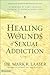 Healing the Wounds of Sexual Addiction