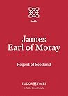 James, Earl of Moray: Regent of Scotland