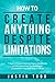 How to Create Anything Despite Limitations: 7-Step Formula to Create the Project, Relationship, or Self-Improvement You Want Despite Limitations in Time, Experience, or Money