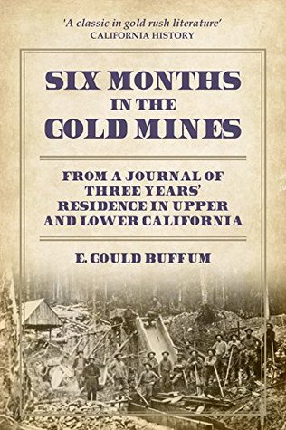 Six Months in the Gold Mines: From a Journal of Three Years Residence in Upper and Lower California 1847-48-49. (Kindle Edition)