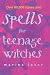 Spells for Teenage Witches: Take charge of your destiny with magic