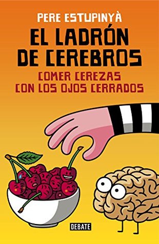 Portada de El ladrón de cerebros. Comer cerezas con los ojos cerrados, de Pere Estupinyà