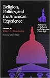 Religion, Politics and the American Experience: Reflections on Religion and American Public Life (Religion and American Culture)