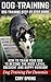 Dog Training: Dog Training Step By Step Guide: How To Train Your Dog To Become The Most Loyal, Obedient and Happy Version! - Dog Training For Dummies (Dog ... Dog, Housetraining Puppy Book 4)