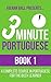 3 Minute Portuguese - Book 1: A complete course in Portuguese for the busy learner