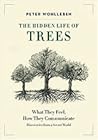 The Hidden Life of Trees: What They Feel, How They Communicate—Discoveries from a Secret World