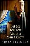 Let Me Tell You About a Man I Knew by Susan  Fletcher