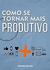 Como se Tornar Mais Produtivo: Pare de Procrastinar, Elimine as Distrações e Aumente sua Produtividade (Hábitos e Produtividade) (Portuguese Edition) Como se Tornar Mais Produtivo: Pare de Procrastinar, Elimine as Distrações e Aumente sua Produtividade (Hábitos e Produtividade) (Portuguese Edition)