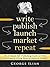 Write. Publish. Launch. Market. Repeat.: The Ultimate Self Publishing Guide to Write and Launch a Great Book on Amazon Kindle Fast!