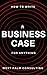 How to Write a Business Case: For Anything