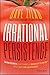 Irrational Persistence: Seven Secrets That Turned a Bankrupt Startup Into a $231,000,000 Business
