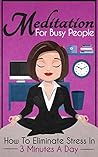 Meditation: For Busy People! How To Eliminate Stress In 3 Minutes A Day (Mindfulness For Beginners)