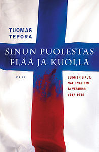 Sinun puolestas elää ja kuolla: Suomen liput, nationalismi ja veriuhri 1917-1945