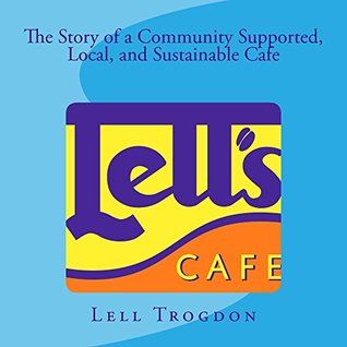 Lell's Cafe: The Story of a Community Supported, Local, and Sustainable Cafe. (Kindle Edition)