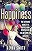Happiness: The Ultimate Guide to a Happier and Positive Life Full of Love and Success (Happiness Advantage, Happiness Track, Happy Life, Happiness Project, Self Love, Positive Life, Depression)