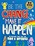 Be the Change, Make It Happen: Big and Small Ways Kids Can Make a Difference