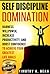 Self Discipline Domination: Harness Willpower, Increase Productivity, and Boost Confidence to Achieve Your Greatest Life Goals