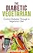 The Diabetic Vegetarian: Control Diabetes Through a Vegetarian Diet