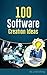 100 Software Creation Ideas: A List of 100 Ideas for Computer Software, Mobile/Social Networking Apps, Web Site Scripts, and Blog Plug Ins
