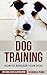 PUPPY TRAINING: Dog training - How to educate your dog (Puppy Training, Dog Housebreaking, Puppy Housebreaking, Obedient Dog, Pet Training, Dog Tricks)