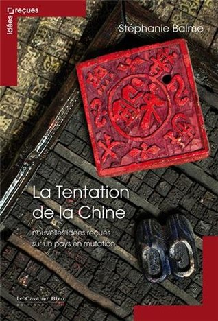 La tentation de la Chine : nouvelles idées reçues sur un pays en mutation