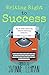 Writing Right to Success: Stories of the Writing Life by Those Who Followed Their Dream!