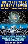 Multiply Your Memory Power For Accelerated Learning: Essential Brain Training And Mental Muscle Development For The Information Age