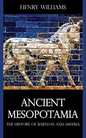 Ancient Mesopotamia: The History of Babylon and Assyria (Kindle Edition)