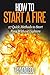 How to Start a Fire: 27 Quick Methods To Start Fires Without Lighters (Starting Fires)