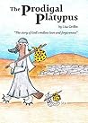 The Prodigal Platypus: The story of God's endless love and forgiveness