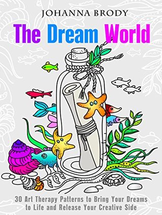 The Dream World: 30 Art Therapy Patterns to Bring Your Dreams to Life and Release Your Creative Side (Relaxation & Meditation)