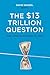 The $13 Trillion Question by David Wessel
