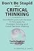 Critical Thinking: DontBeStupid.club Reveals 11 Principles for Problem Solving and Good Decision Making