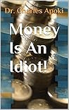 Money Is An Idiot! Money Is An Idiot!