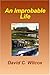 An Improbable Life by David C. Wilcox