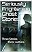 Seriously Frightening Ghost Stories: Three in one
