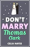 Don't Marry Thomas Clark by Celia  Hayes