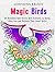 Magic Birds: 30 Beautiful Anti-Stress Bird Patterns to Relax, Have Fun and Release Your Inner Artist (Creativity & Meditation)