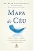 Mapa do Céu - Como A Ciência, A Religião e As Pessoas Comuns Comprovam A Vida Após A Morte