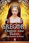Ostatnia żona Tudora. Poskromienie królowej by Philippa Gregory